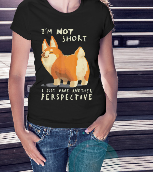 I'm Not Short I Just Have Another Perspective Corgi T-Shirt