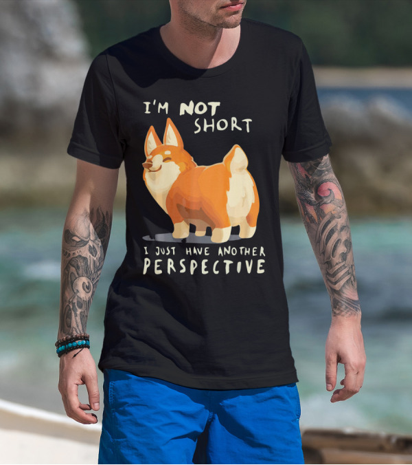 I'm Not Short I Just Have Another Perspective Corgi T-Shirt