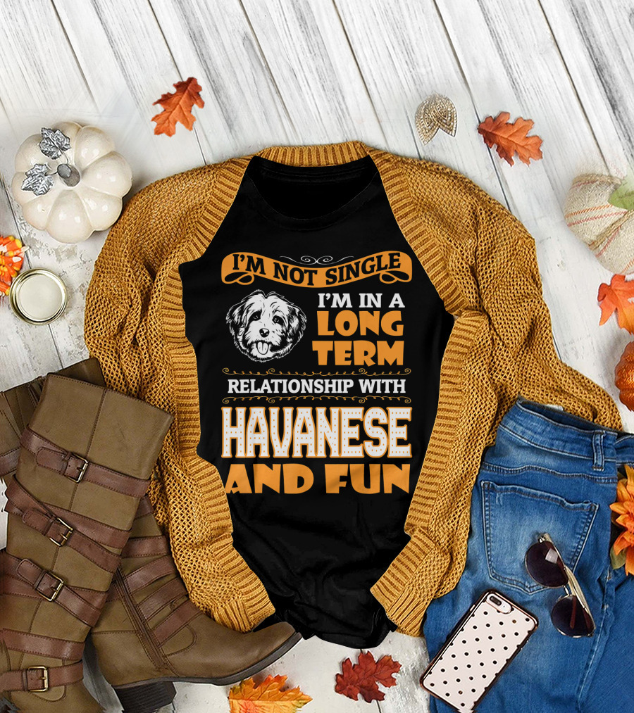 I'm Not Single I'm in a Long Term Relationship with Havanese and Fun T-Shirt