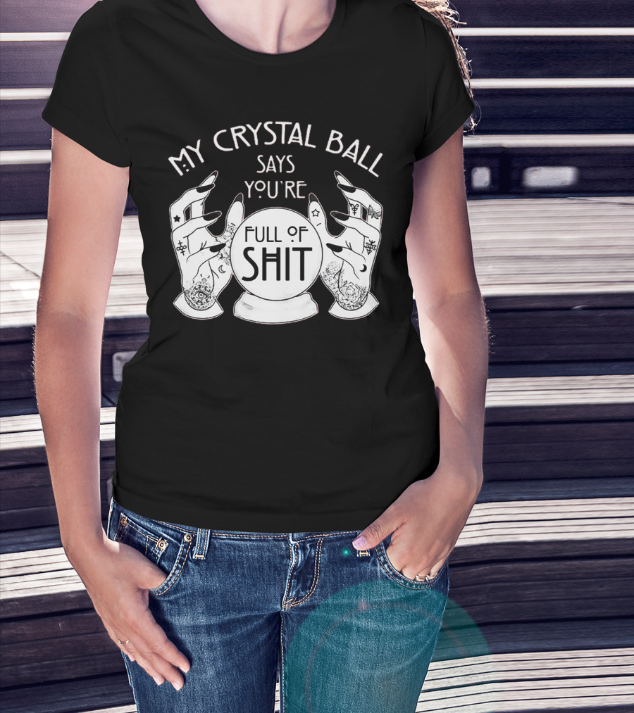 My Crystal Ball Says You're Full Of Shit With Mystical Hands T-Shirt