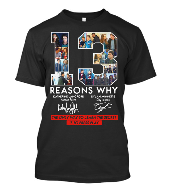 13 REASONS WHY KATHERINE LANGFORD DYLAN MINNETTE THE ONLY WAY TO LEARN THE SECRET IS TO PRESS PLAY T-Shirt