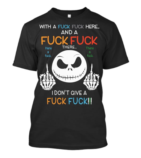 Jack Skellington With A Fuck Fuck Here And A Fuck Fuck There I Don't Give A Fuck Fuck T-Shirt