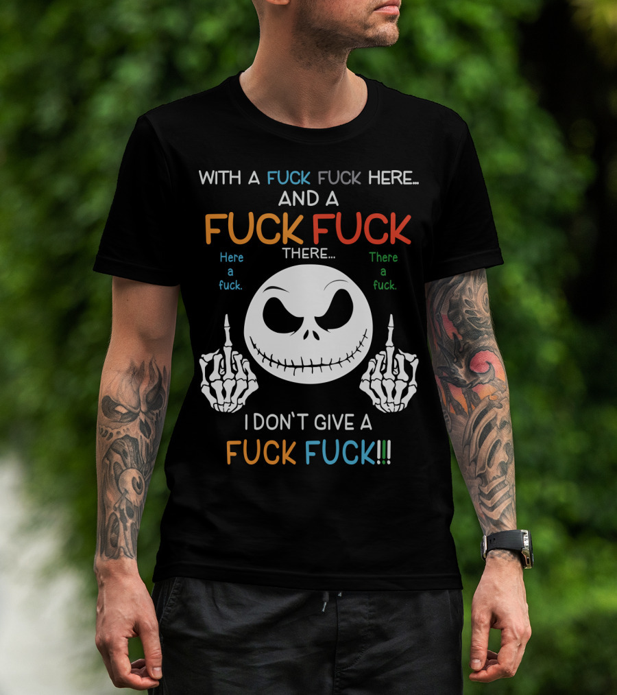 Jack Skellington With A Fuck Fuck Here And A Fuck Fuck There I Don't Give A Fuck Fuck T-Shirt