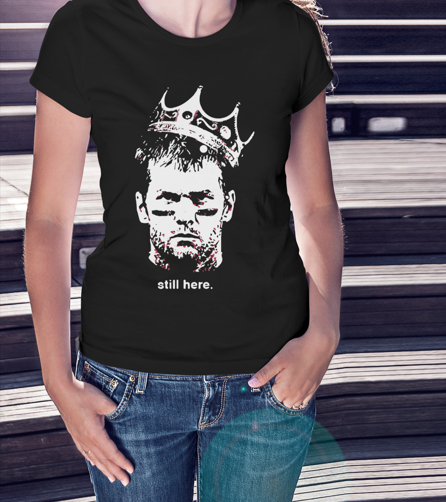 Tom Brady Still Here King Crown Iconic Football Legend T-Shirt
