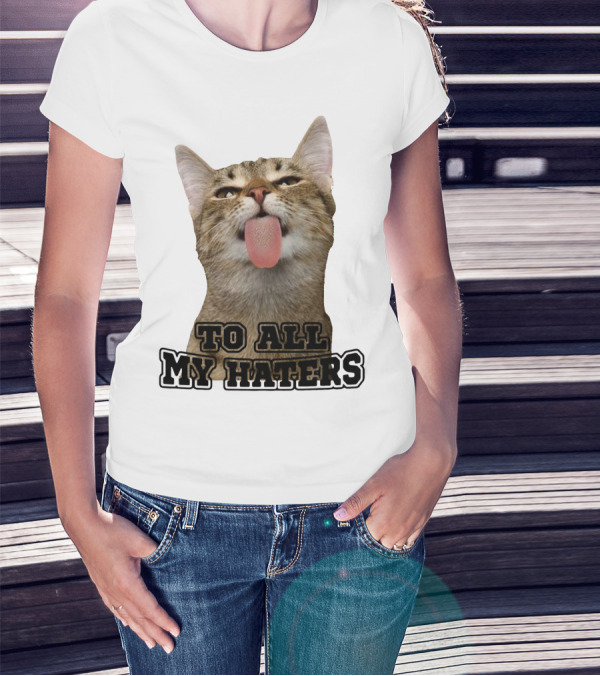 To All My Haters Cat Sticking Tongue Out T-Shirt