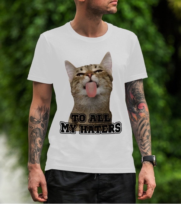 To All My Haters Cat Sticking Tongue Out T-Shirt