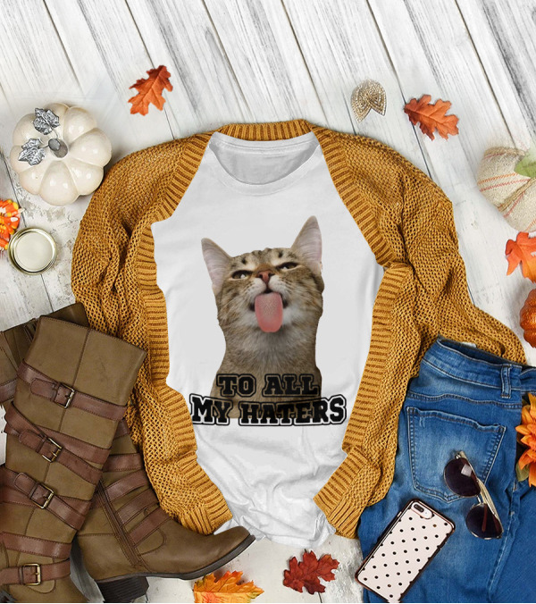 To All My Haters Cat Sticking Tongue Out T-Shirt