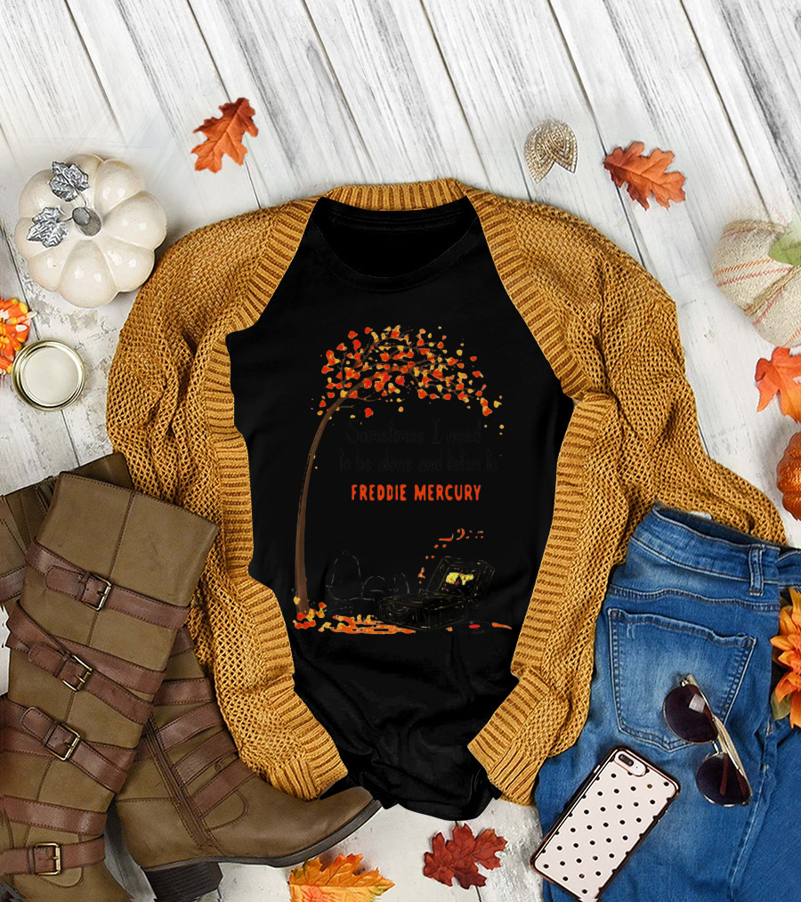 Sometimes I Need To Be Alone And Listen To Freddie Mercury T-Shirt