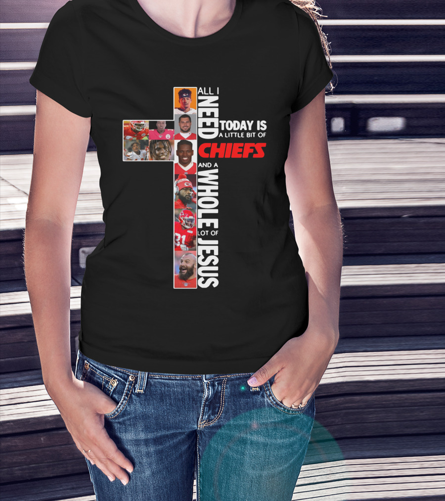 All I Need Today Is A Little Bit Of Chiefs And A Whole Lot Of Jesus Chiefs Football Cross T-Shirt
