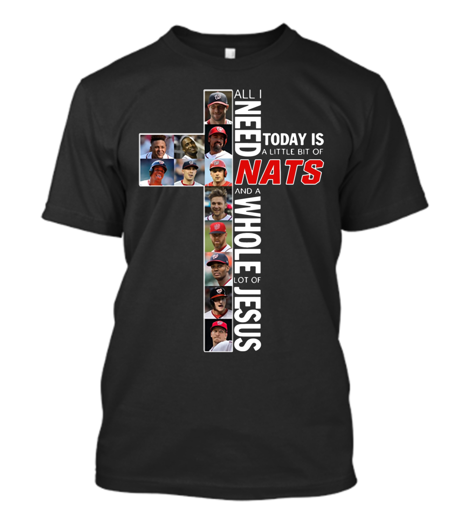 All I Need Today Is A Little Bit Of Nats And A Whole Lot Of Jesus Washington Baseball Team Players Cross T-Shirt