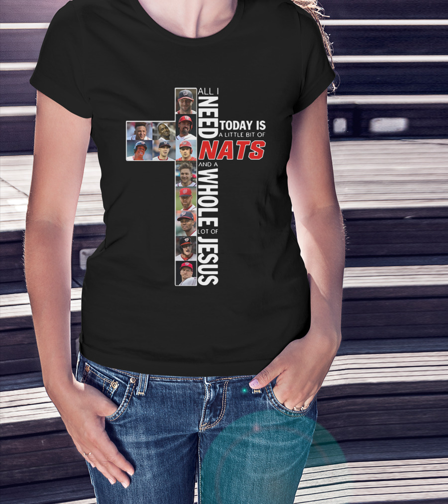 All I Need Today Is A Little Bit Of Nats And A Whole Lot Of Jesus Washington Baseball Team Players Cross T-Shirt