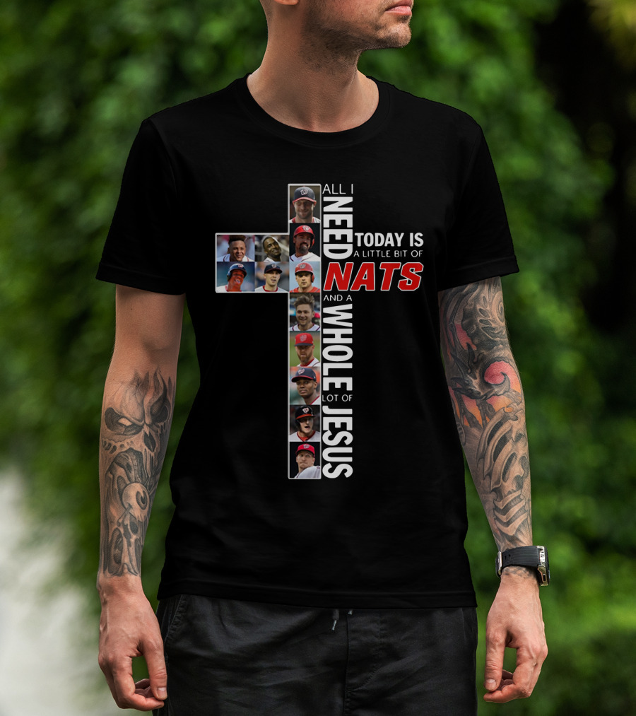 All I Need Today Is A Little Bit Of Nats And A Whole Lot Of Jesus Washington Baseball Team Players Cross T-Shirt