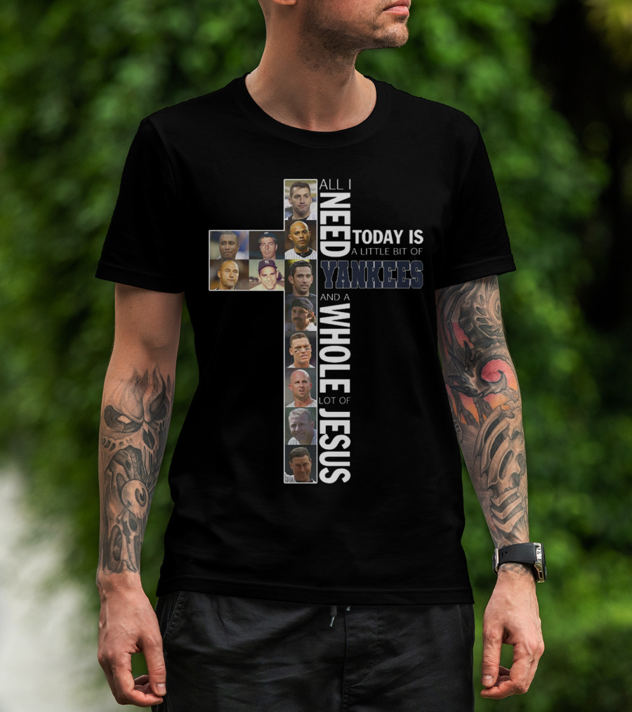 All I Need Today Is A Little Bit Of Yankees And A Whole Lot Of Jesus T-Shirt
