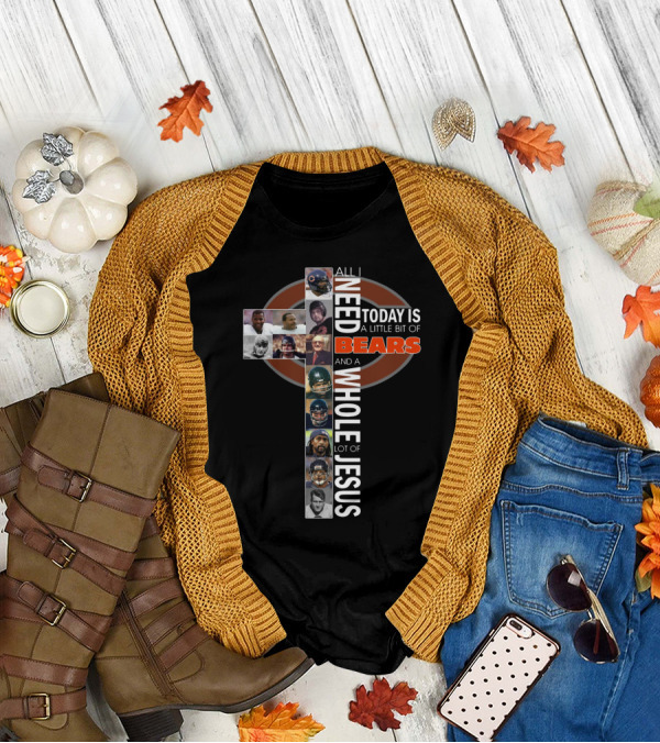 All I Need Today Is A Little Bit Of Bears And A Whole Lot Of Jesus Cross With Chicago Bears Players T-Shirt