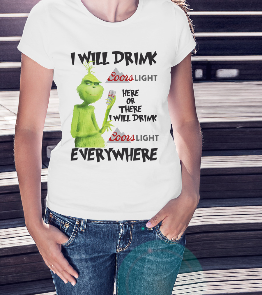 I Will Drink Coors Light Here Or There I Will Drink Coors Light Everywhere Grinch T-Shirt
