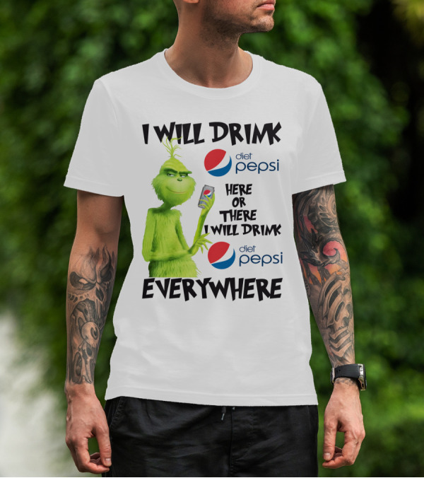 I Will Drink Diet Pepsi Here Or There I Will Drink Diet Pepsi Everywhere Grinch T-Shirt