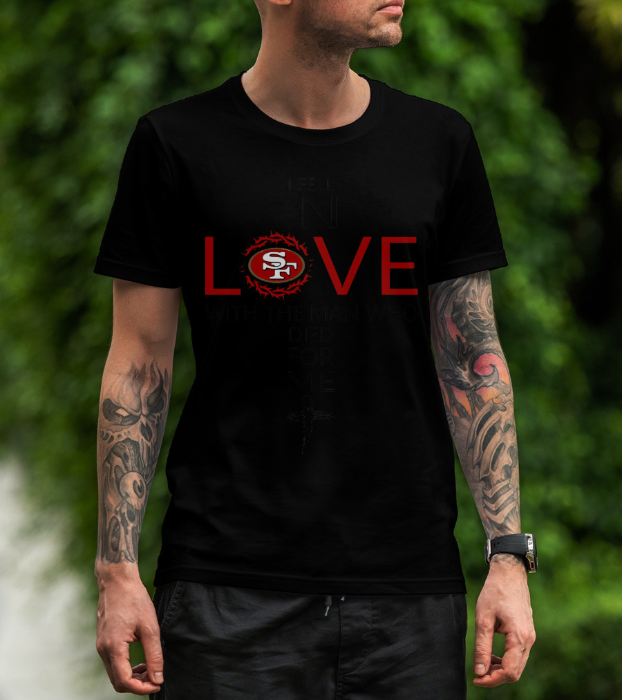 I Fell In Love San Francisco 49ers With The Man Who Died For Me T-Shirt