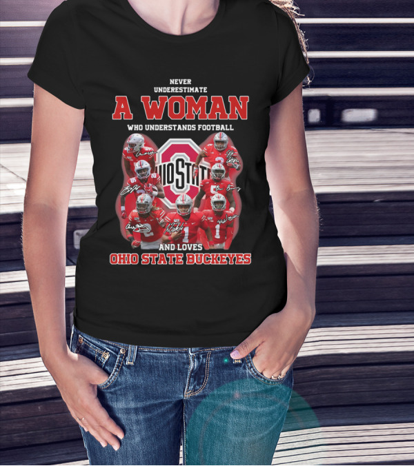 Never Underestimate A Woman Who Understands Football And Loves Ohio State Buckeyes Ohio State Logo And Players T-Shirt