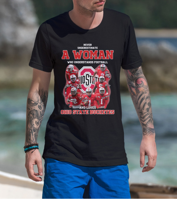 Never Underestimate A Woman Who Understands Football And Loves Ohio State Buckeyes Ohio State Logo And Players T-Shirt