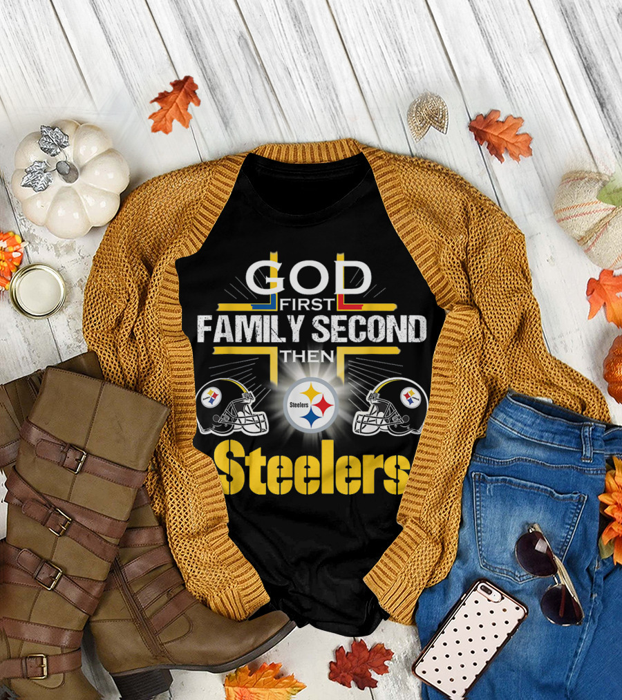 God First Family Second Then Steelers Football Fan Pride T-Shirt