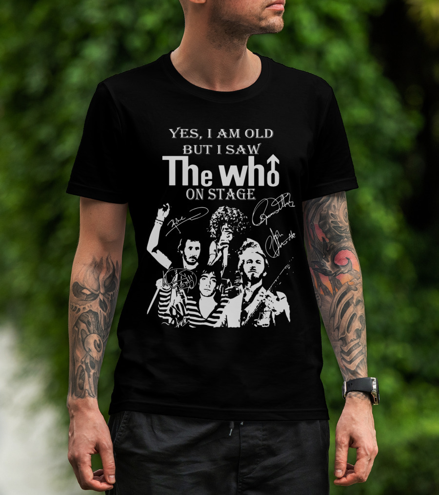Yes I Am Old But I Saw The Who On Stage With Band Signatures And Performance T-Shirt