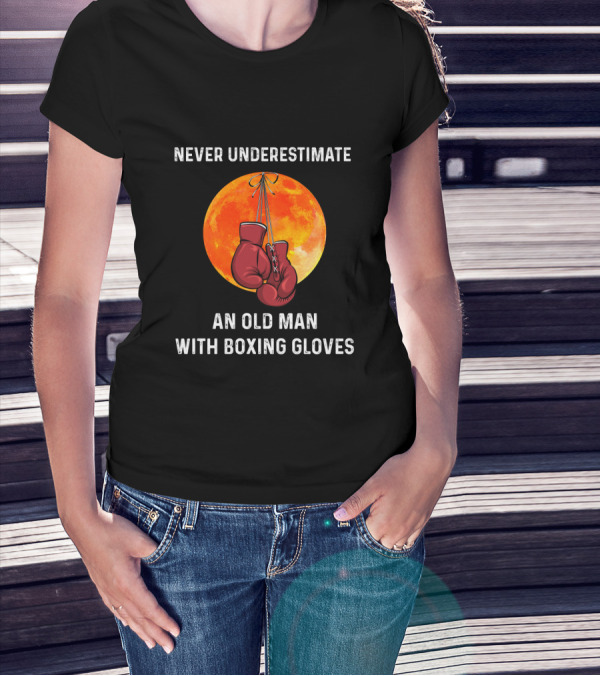NEVER UNDERESTIMATE AN OLD MAN WITH BOXING GLOVES FULL MOON BACKGROUND T-Shirt