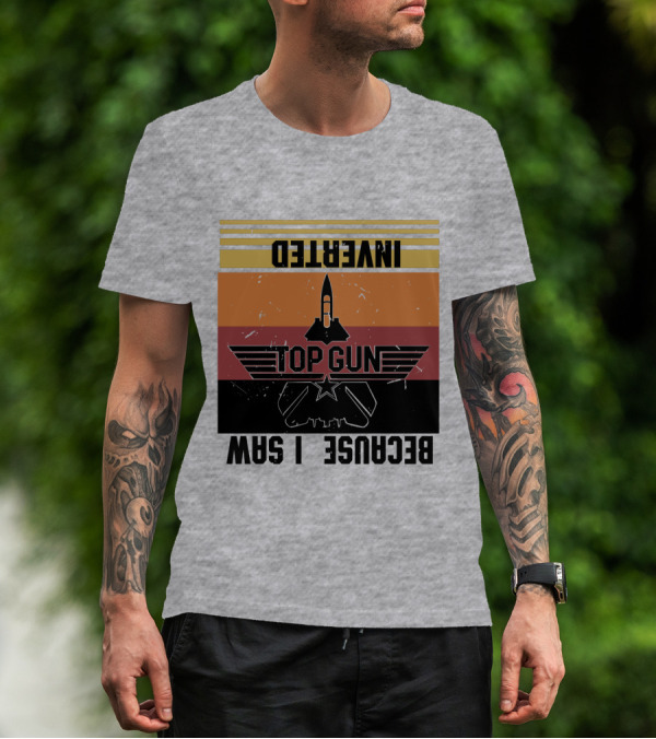 Top Gun Because I Was Inverted T-Shirt