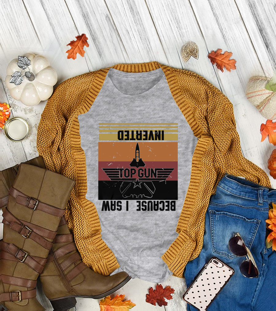 Top Gun Because I Was Inverted T-Shirt