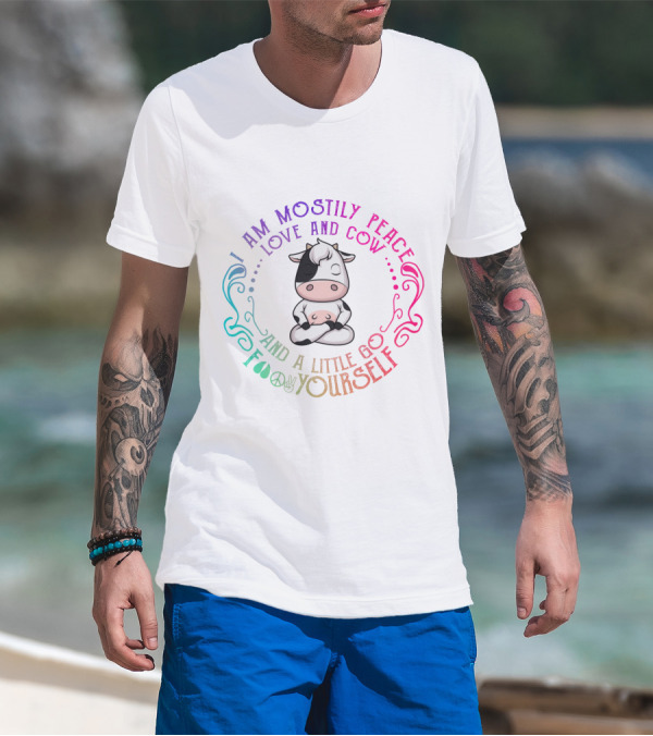 I Am Mostly Peace Love And Cow And A Little Go Foo Yourself T-Shirt