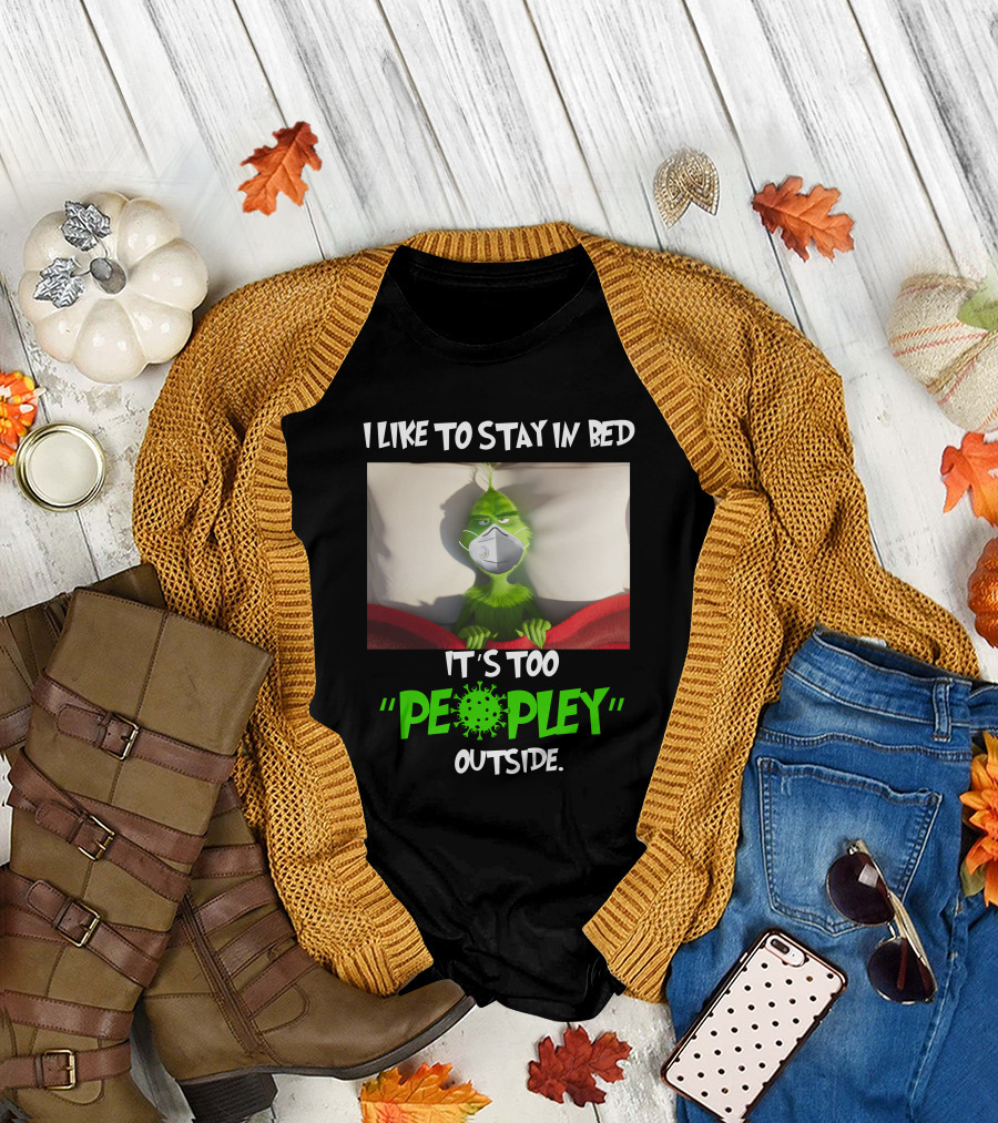 I LIKE TO STAY IN BED IT'S TOO PEOPLEY OUTSIDE Grinch Face Mask T-Shirt