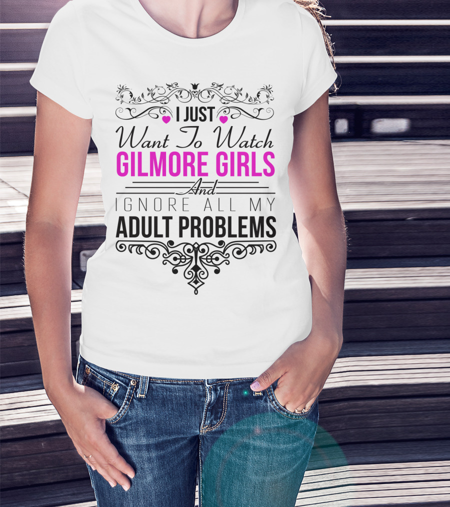 I Just Want To Watch Gilmore Girls And Ignore All My Adult Problems T-Shirt