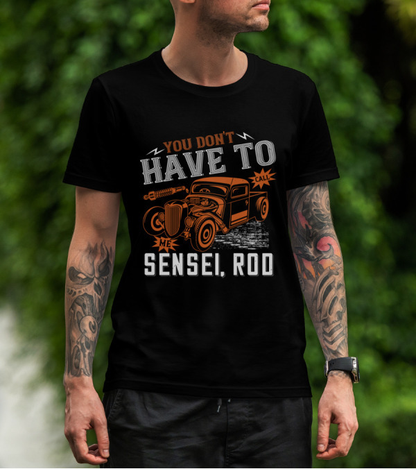 You Don't Have To Call Me Sensei Rod Vintage Hot Rod T-Shirt