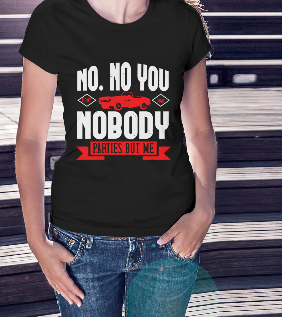 No No You Don't Okay Nobody Parties But Me Red Car T-Shirt