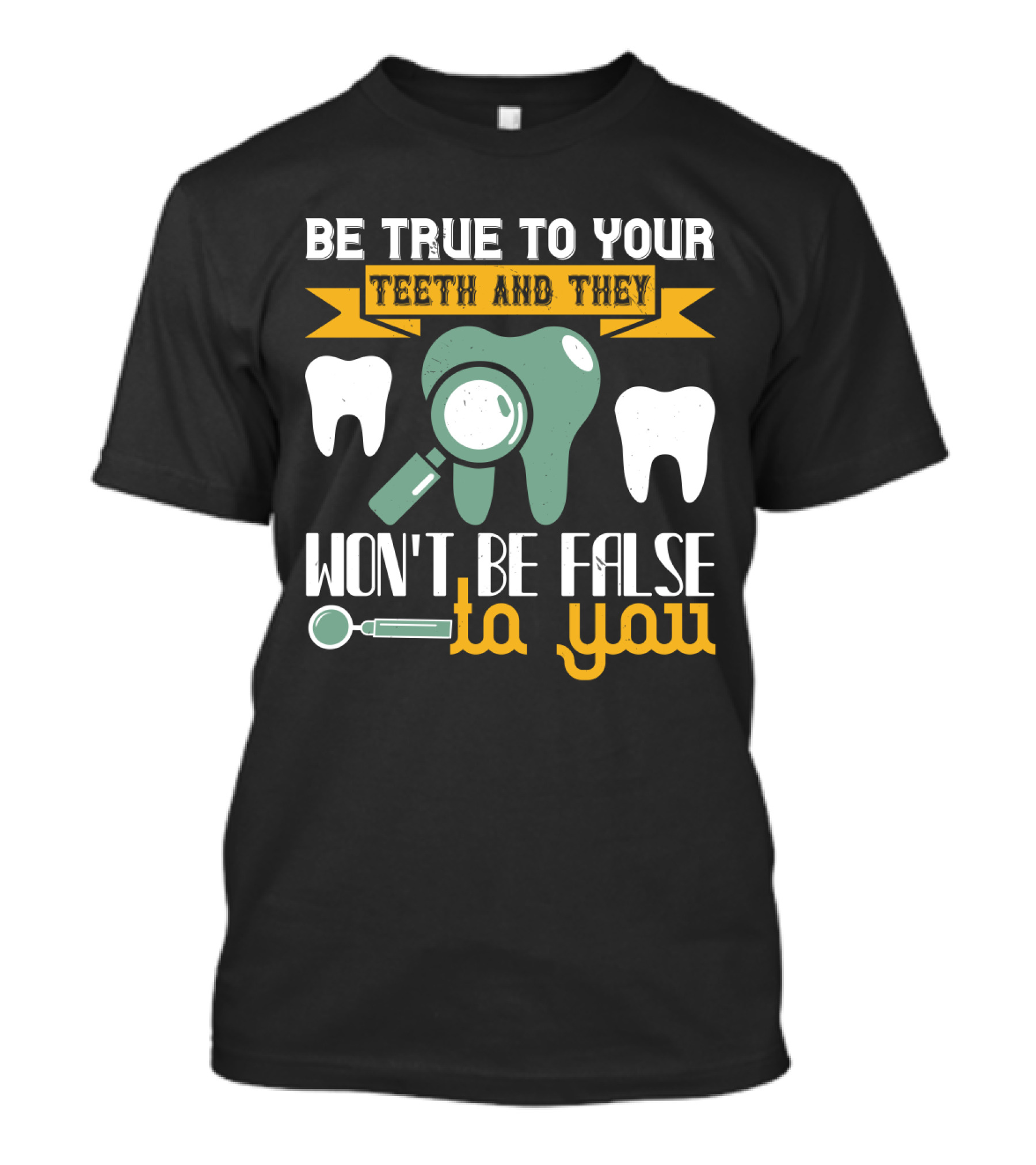 Be True To Your Teeth And They Won't Be False To You Magnifying Glass Tooth Graphics T-Shirt