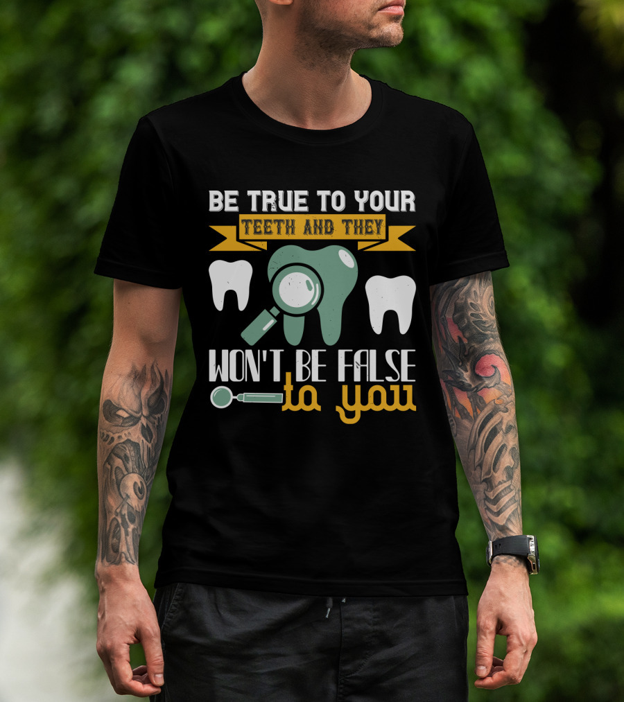 Be True To Your Teeth And They Won't Be False To You Magnifying Glass Tooth Graphics T-Shirt