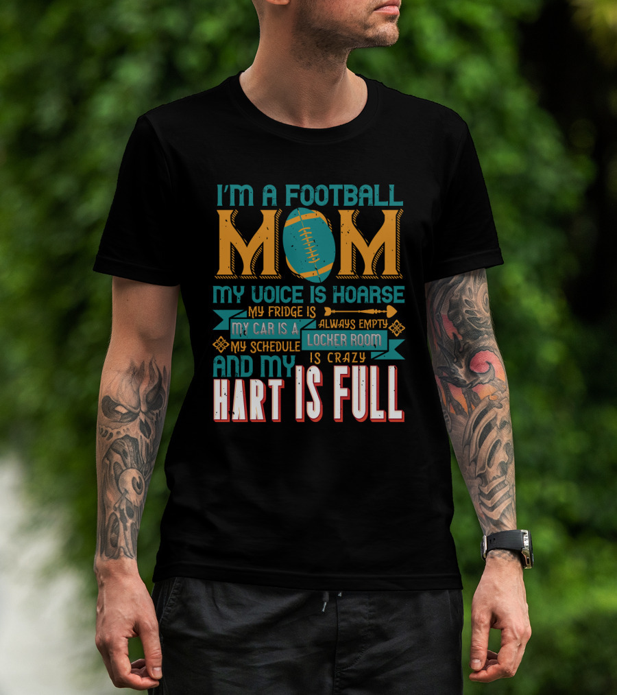 I'm A Football Mom My Voice Is Hoarse My Fridge Is Empty My Car Is A Locker Room My Schedule Is Crazy And My Heart Is Full T-Shirt