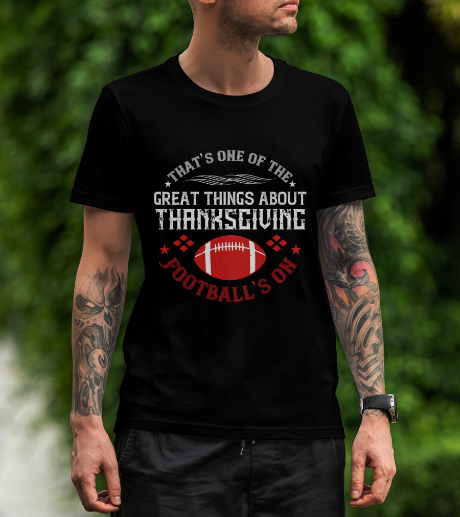 That's One Of The Great Things About Thanksgiving Football's On T-Shirt