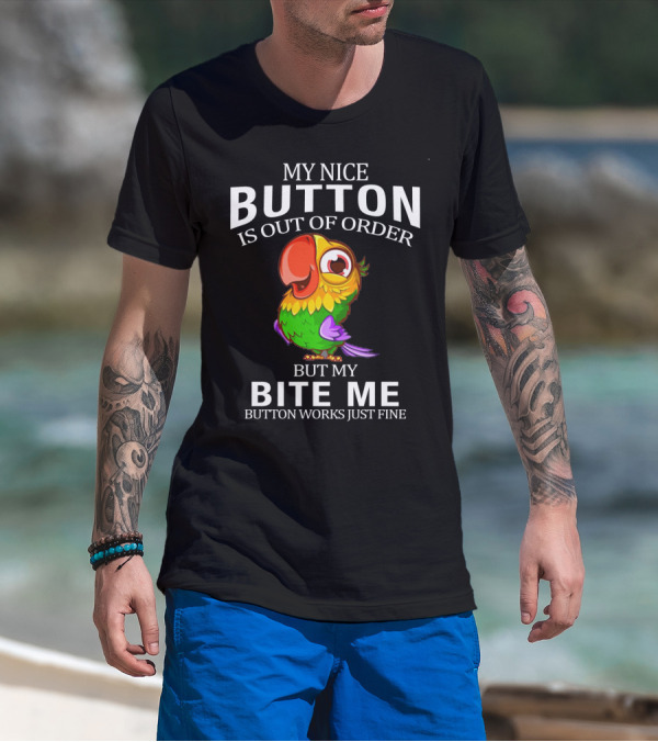 My Nice Button Is Out Of Order But My Bite Me Button Works Just Fine Parrot T-Shirt
