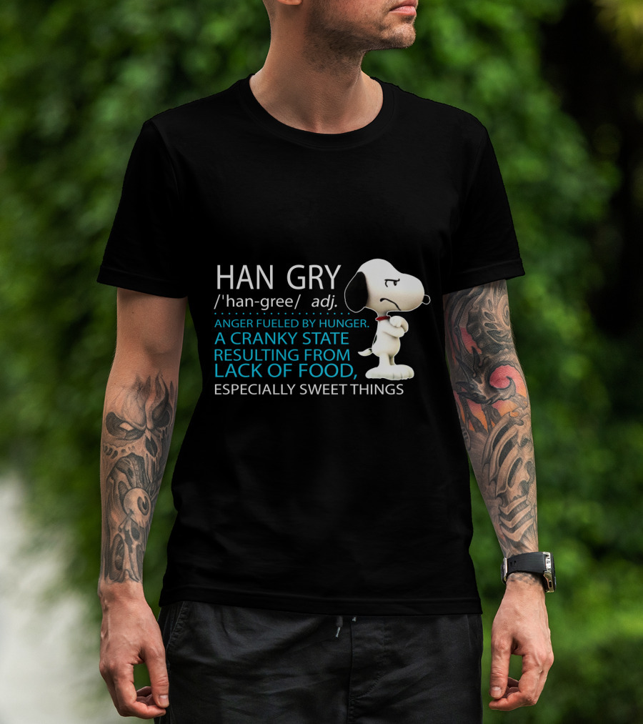 HAN GRY Anger Fueled By Hunger A Cranky State Resulting From Lack Of Food Especially Sweet Things Snoopy T-Shirt