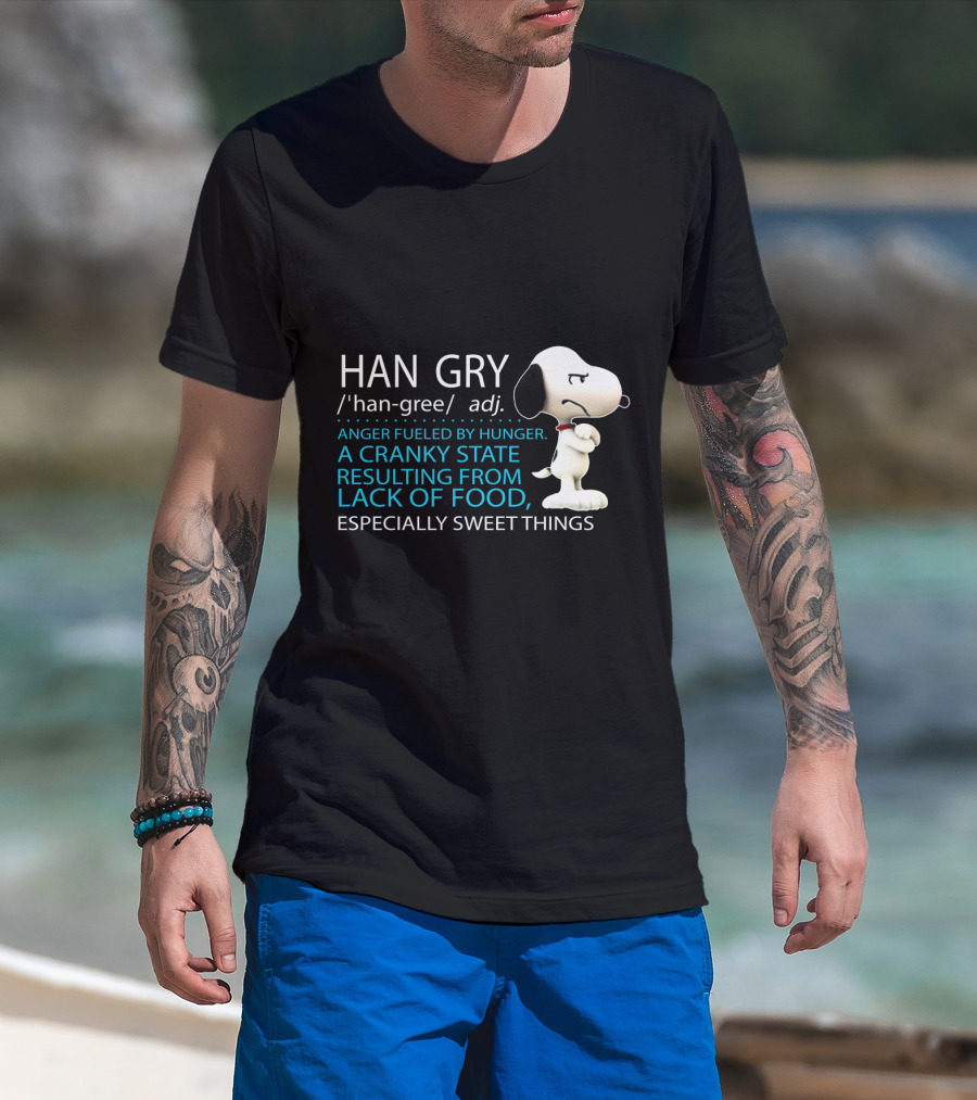 HAN GRY Anger Fueled By Hunger A Cranky State Resulting From Lack Of Food Especially Sweet Things Snoopy T-Shirt