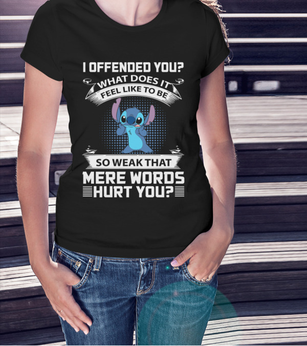 I Offended You What Does It Feel Like To Be So Weak That Mere Words Hurt You Stitch T-Shirt