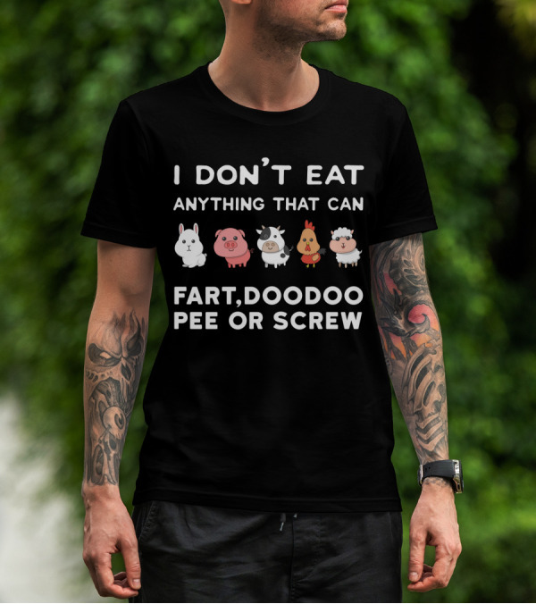 I Don’t Eat Anything That Can Fart Doodoo Pee Or Screw Funny Vegetarian Animals T-Shirt