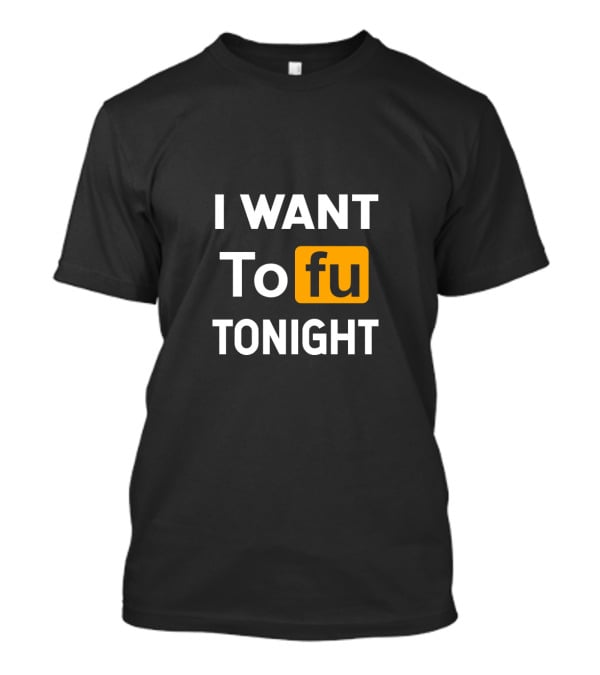 I Want Tofu Tonight Funny Vegan Vegetarian Tofu Tonight T-Shirt