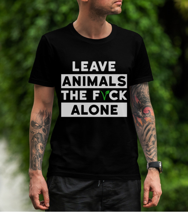 LEAVE ANIMALS THE F VCK ALONE T-Shirt