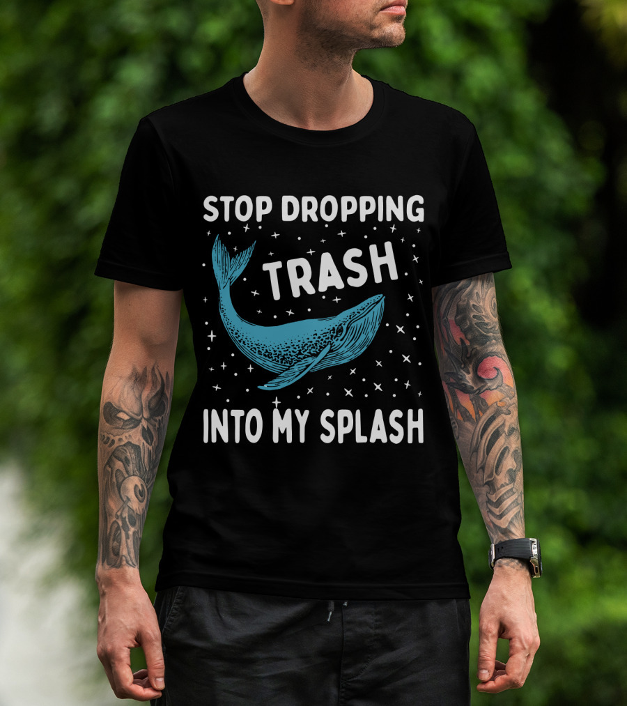 Stop Dropping Trash Into My Splash Whale Conservation Message T-Shirt