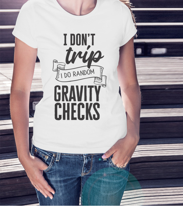 I Don't Trip I Do Random Gravity Checks T-Shirt
