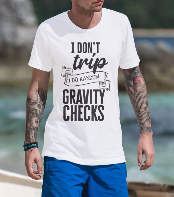 I Don't Trip I Do Random Gravity Checks T-Shirt