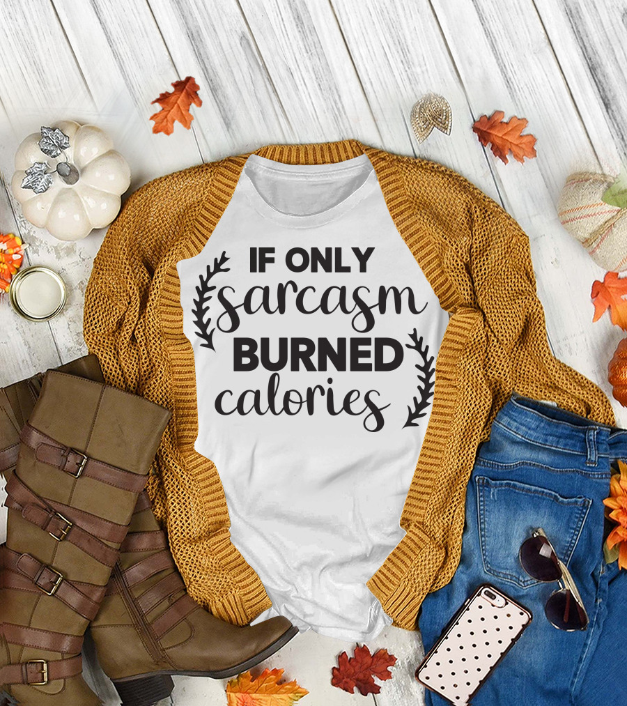 If Only Sarcasm Burned Calories T-Shirt