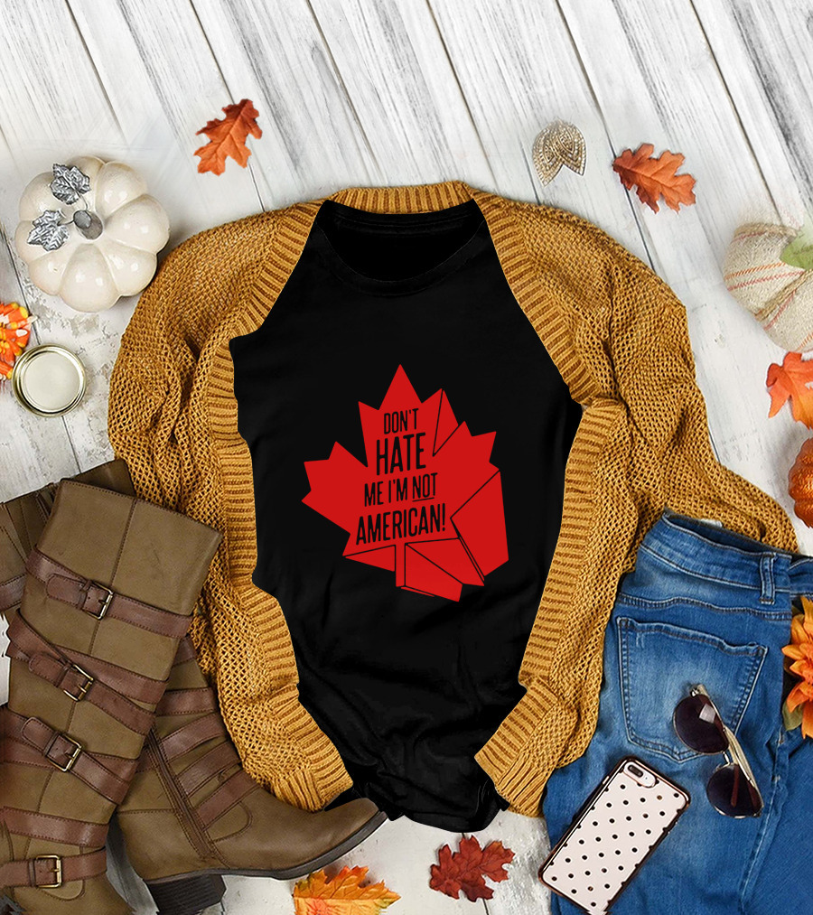 Don't Hate Me I'm Not American Red Maple Leaf Canada Day T-Shirt