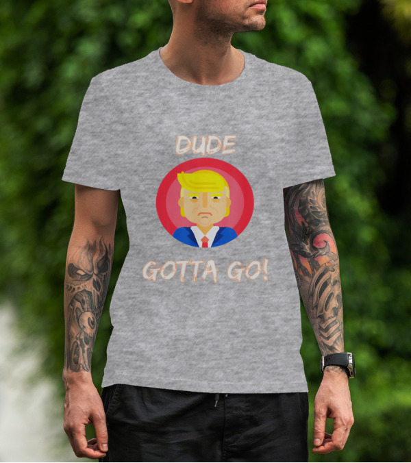 Dude Gotta Go Political Cartoon Character Icon With Dude Gotta Go Text T-Shirt